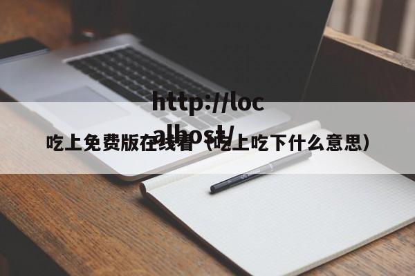吃上免费版在线看(吃上吃下什么意思)