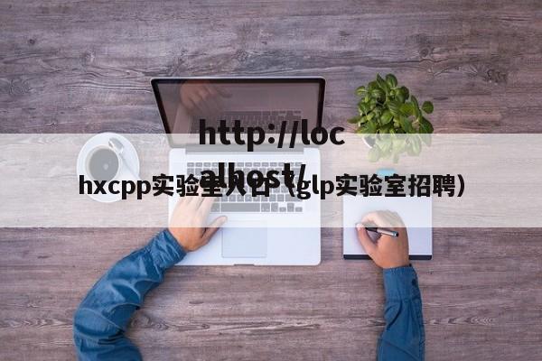 hxcpp实验室入口(glp实验室招聘)